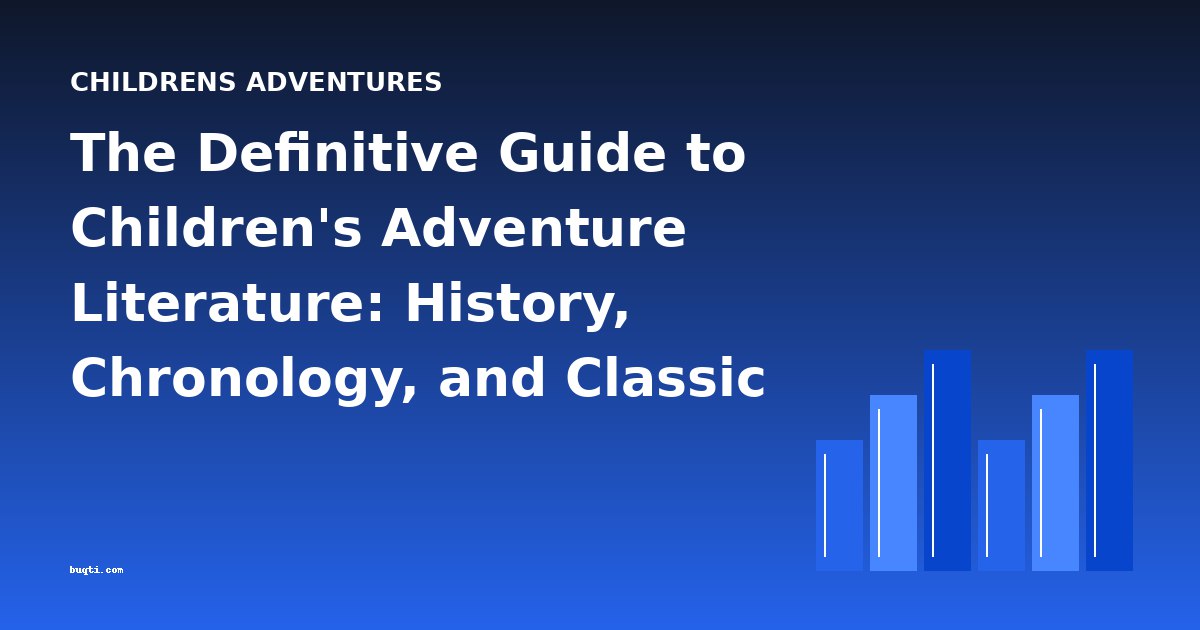 The Definitive Guide to Children's Adventure Literature: History, Chronology, and Classic Books